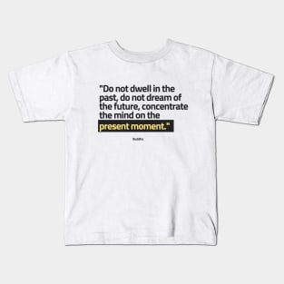 "Do not dwell in the past, do not dream of the future, concentrate the mind on the present moment." - Buddha Positive Quote Kids T-Shirt